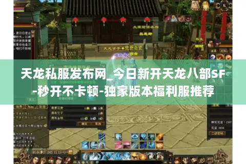 天龙私服发布网_今日新开天龙八部SF-秒开不卡顿-独家版本福利服推荐 天龙私服发布网_今日新开天龙八部SF-秒开不卡顿-独家版本福利服推荐