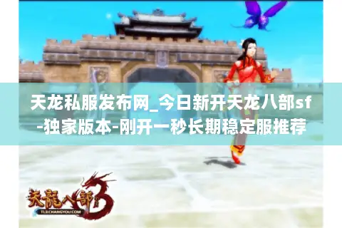 天龙私服发布网_今日新开天龙八部sf-独家版本-刚开一秒长期稳定服推荐 天龙私服发布网_今日新开天龙八部sf-独家版本-刚开一秒长期稳定服推荐