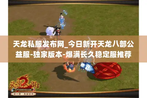天龙私服发布网_今日新开天龙八部公益服-独家版本-爆满长久稳定服推荐 天龙私服发布网_今日新开天龙八部公益服-独家版本-爆满长久稳定服推荐