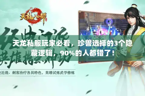 天龙私服玩家必看,珍兽选择的3个隐藏逻辑,90%的人都错了! 天龙私服玩家必看,珍兽选择的3个隐藏逻辑,90%的人都错了!