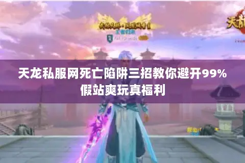 天龙私服网死亡陷阱三招教你避开99%假站爽玩真福利 天龙私服网死亡陷阱三招教你避开99%假站爽玩真福利