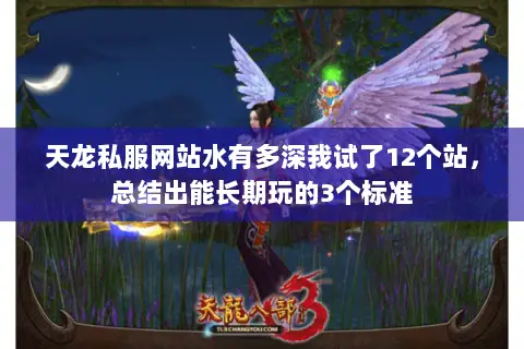天龙私服网站水有多深我试了12个站，总结出能长期玩的3个标准