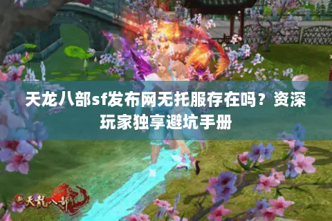 天龙八部sf发布网无托服存在吗？资深玩家独享避坑手册