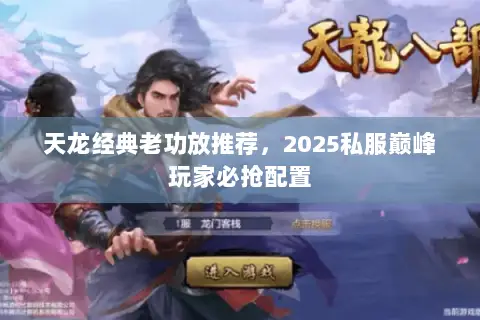 天龙经典老功放推荐,2025私服巅峰玩家必抢配置 天龙经典老功放推荐,2025私服巅峰玩家必抢配置