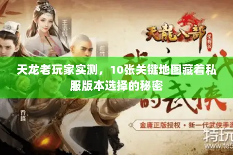 天龙老玩家实测,10张关键地图藏着私服版本选择的秘密 天龙老玩家实测,10张关键地图藏着私服版本选择的秘密