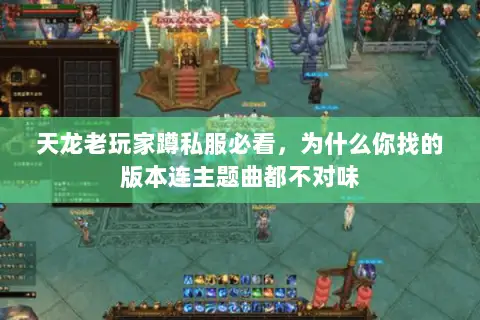 天龙老玩家蹲私服必看，为什么你找的版本连主题曲都不对味