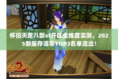 怀旧天龙八部sf开区全维度实测,2025新服存活率TOP3名单流出! 怀旧天龙八部sf开区全维度实测,2025新服存活率TOP3名单流出!