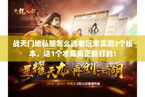 战天门地私服怎么选老玩家实测3个版本，这1个才是真正能打的！
