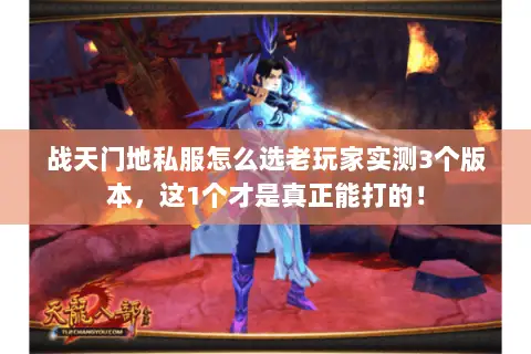 战天门地私服怎么选老玩家实测3个版本，这1个才是真正能打的！