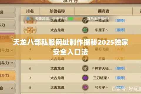 天龙八部私服网址制作揭秘2025独家安全入口法 天龙八部私服网址制作揭秘2025独家安全入口法
