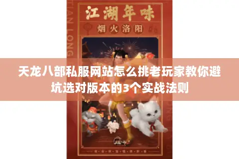 天龙八部私服网站怎么挑老玩家教你避坑选对版本的3个实战法则 天龙八部私服网站怎么挑老玩家教你避坑选对版本的3个实战法则
