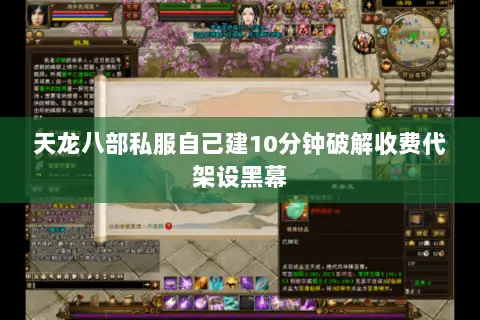 天龙八部私服自己建10分钟破解收费代架设黑幕 天龙八部私服自己建10分钟破解收费代架设黑幕