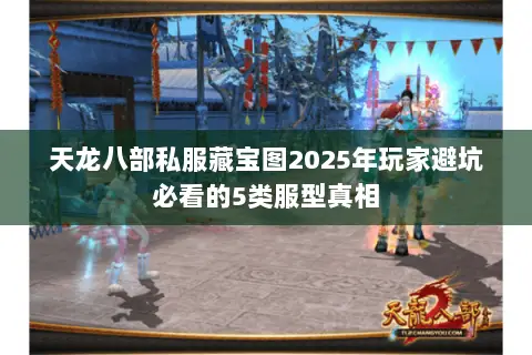 天龙八部私服藏宝图2025年玩家避坑必看的5类服型真相