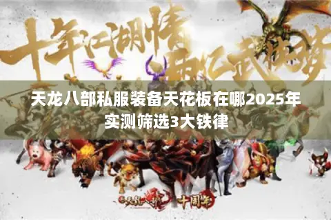天龙八部私服装备天花板在哪2025年实测筛选3大铁律 天龙八部私服装备天花板在哪2025年实测筛选3大铁律