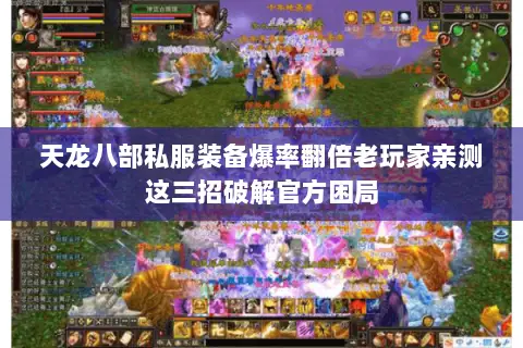 天龙八部私服装备爆率翻倍老玩家亲测这三招破解官方困局 天龙八部私服装备爆率翻倍老玩家亲测这三招破解官方困局