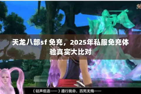 天龙八部sf 免充,2025年私服免充体验真实大比对 天龙八部sf 免充,2025年私服免充体验真实大比对