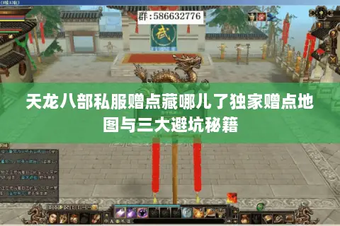 天龙八部私服赠点藏哪儿了独家赠点地图与三大避坑秘籍 天龙八部私服赠点藏哪儿了独家赠点地图与三大避坑秘籍