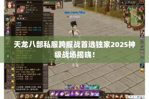 天龙八部私服跨服战首选独家2025神级战场揭晓! 天龙八部私服跨服战首选独家2025神级战场揭晓!