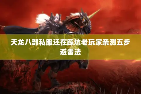 天龙八部私服还在踩坑老玩家亲测五步避雷法 天龙八部私服还在踩坑老玩家亲测五步避雷法
