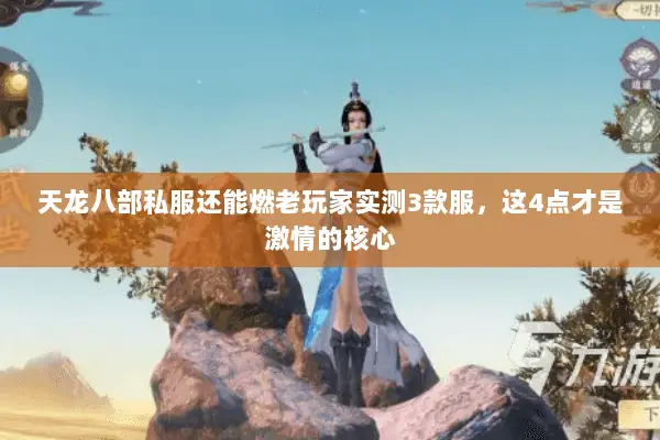 天龙八部私服还能燃老玩家实测3款服,这4点才是激情的核心 天龙八部私服还能燃老玩家实测3款服,这4点才是激情的核心