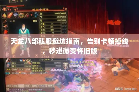 天龙八部私服避坑指南,告别卡顿掉线,秒进微变怀旧版 天龙八部私服避坑指南,告别卡顿掉线,秒进微变怀旧版