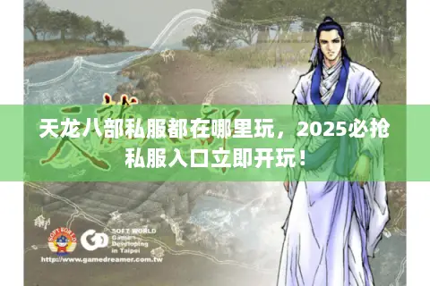 天龙八部私服都在哪里玩,2025必抢私服入口立即开玩! 天龙八部私服都在哪里玩,2025必抢私服入口立即开玩!