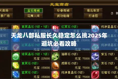 天龙八部私服长久稳定怎么挑2025年避坑必看攻略 天龙八部私服长久稳定怎么挑2025年避坑必看攻略