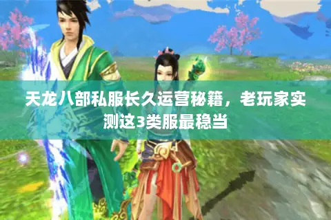 天龙八部私服长久运营秘籍,老玩家实测这3类服最稳当 天龙八部私服长久运营秘籍,老玩家实测这3类服最稳当