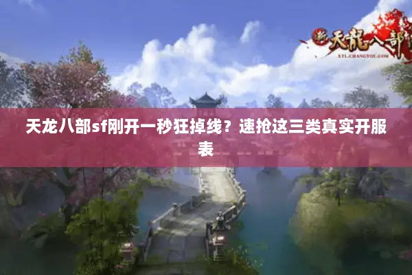 天龙八部sf刚开一秒狂掉线?速抢这三类真实开服表 天龙八部sf刚开一秒狂掉线?速抢这三类真实开服表