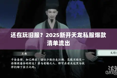 还在玩旧服?2025新开天龙私服爆款清单流出 还在玩旧服?2025新开天龙私服爆款清单流出
