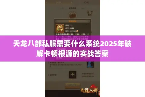 天龙八部私服需要什么系统2025年破解卡顿根源的实战答案 天龙八部私服需要什么系统2025年破解卡顿根源的实战答案