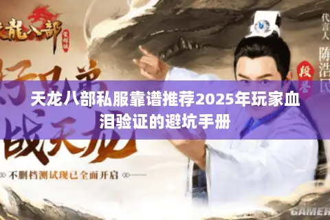 天龙八部私服靠谱推荐2025年玩家血泪验证的避坑手册 天龙八部私服靠谱推荐2025年玩家血泪验证的避坑手册