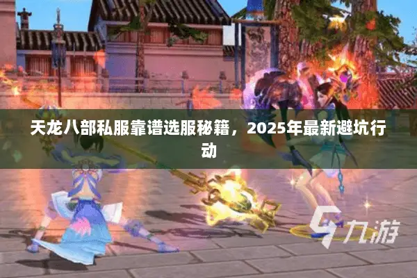天龙八部私服靠谱选服秘籍,2025年最新避坑行动 天龙八部私服靠谱选服秘籍,2025年最新避坑行动