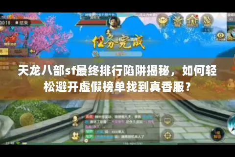 天龙八部sf最终排行陷阱揭秘，如何轻松避开虚假榜单找到真香服？