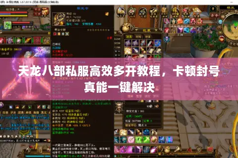 天龙八部私服高效多开教程,卡顿封号真能一键解决 天龙八部私服高效多开教程,卡顿封号真能一键解决