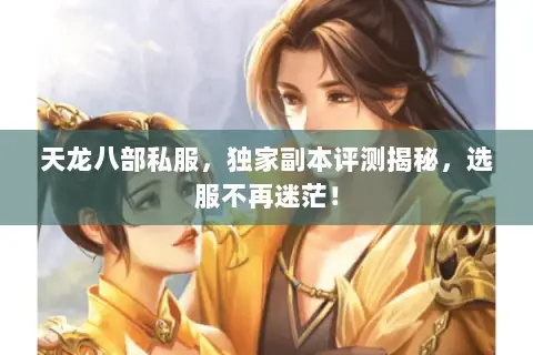 天龙八部私服,独家副本评测揭秘,选服不再迷茫! 天龙八部私服,独家副本评测揭秘,选服不再迷茫!