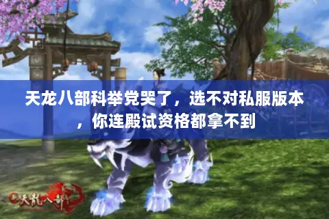 天龙八部科举党哭了,选不对私服版本,你连殿试资格都拿不到 天龙八部科举党哭了,选不对私服版本,你连殿试资格都拿不到