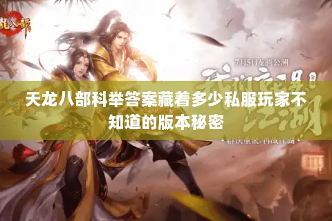 天龙八部科举答案藏着多少私服玩家不知道的版本秘密 天龙八部科举答案藏着多少私服玩家不知道的版本秘密