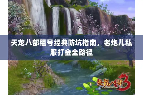 天龙八部租号经典防坑指南,老炮儿私服打金全路径 天龙八部租号经典防坑指南,老炮儿私服打金全路径
