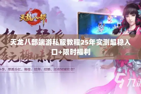 天龙八部端游私服教程25年实测超稳入口+限时福利 天龙八部端游私服教程25年实测超稳入口+限时福利