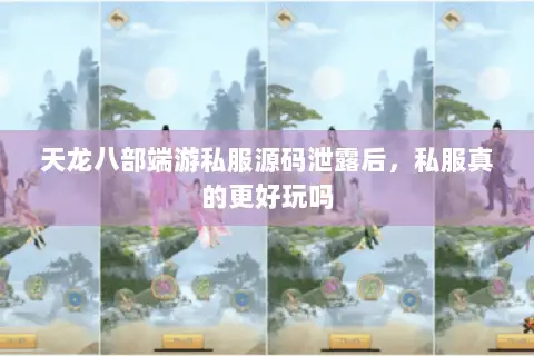 天龙八部端游私服源码泄露后,私服真的更好玩吗 天龙八部端游私服源码泄露后,私服真的更好玩吗