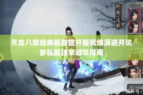 天龙八部经典服新区开服就爆满避开坑爹私服独家避坑指南