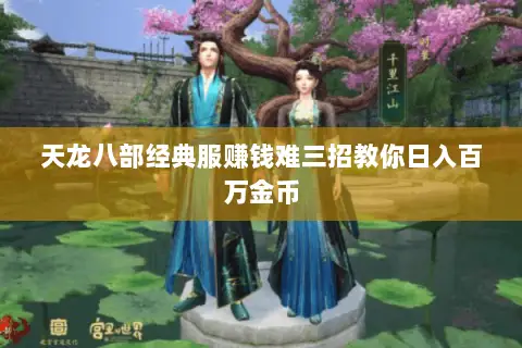 天龙八部经典服赚钱难三招教你日入百万金币