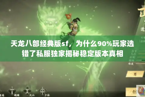 天龙八部经典版sf,为什么90%玩家选错了私服独家揭秘稳定版本真相 天龙八部经典版sf,为什么90%玩家选错了私服独家揭秘稳定版本真相