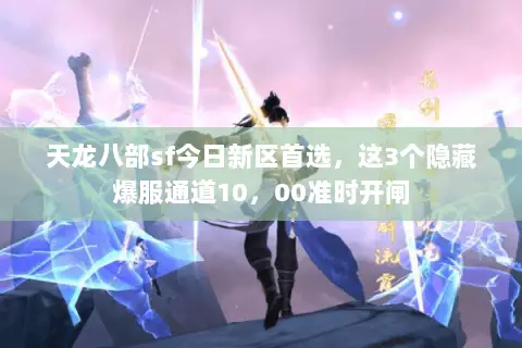 天龙八部sf今日新区首选,这3个隐藏爆服通道10,00准时开闸 天龙八部sf今日新区首选,这3个隐藏爆服通道10,00准时开闸