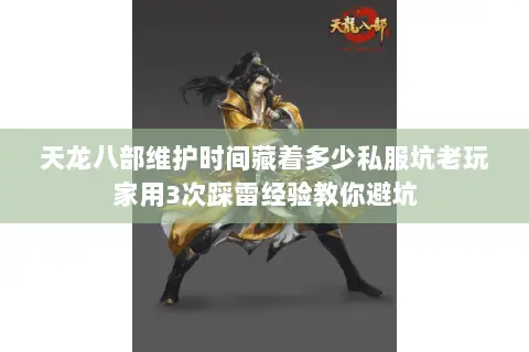 天龙八部维护时间藏着多少私服坑老玩家用3次踩雷经验教你避坑 天龙八部维护时间藏着多少私服坑老玩家用3次踩雷经验教你避坑