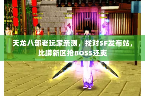 天龙八部老玩家亲测,找对SF发布站,比蹲新区抢BOSS还爽 天龙八部老玩家亲测,找对SF发布站,比蹲新区抢BOSS还爽