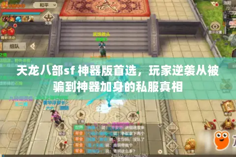 天龙八部sf 神器版首选,玩家逆袭从被骗到神器加身的私服真相 天龙八部sf 神器版首选,玩家逆袭从被骗到神器加身的私服真相