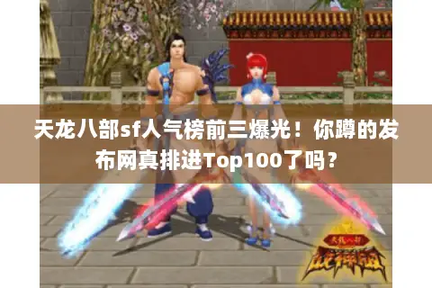 天龙八部sf人气榜前三爆光!你蹲的发布网真排进Top100了吗? 天龙八部sf人气榜前三爆光!你蹲的发布网真排进Top100了吗?