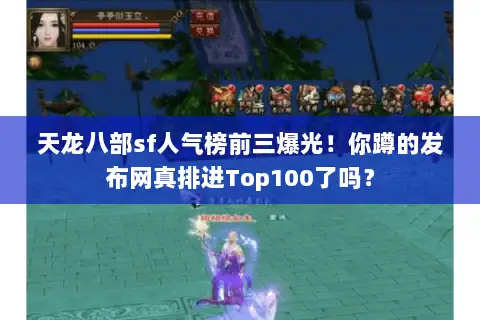 天龙八部sf人气榜前三爆光!你蹲的发布网真排进Top100了吗? 天龙八部sf人气榜前三爆光!你蹲的发布网真排进Top100了吗?